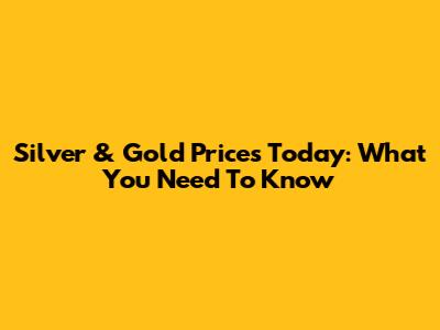 Silver & Gold Prices Today: What You Need To Know