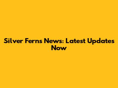 Silver Ferns News: Latest Updates Now