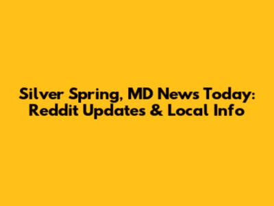Silver Spring, MD News Today: Reddit Updates & Local Info