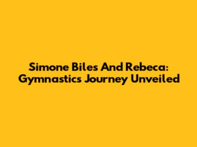 Simone Biles And Rebeca: Gymnastics Journey Unveiled