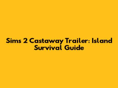 Sims 2 Castaway Trailer: Island Survival Guide