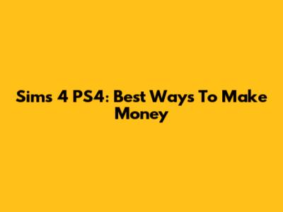 Sims 4 PS4: Best Ways To Make Money