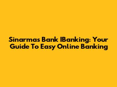 Sinarmas Bank IBanking: Your Guide To Easy Online Banking