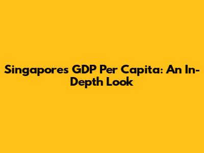 Singapore's GDP Per Capita: An In-Depth Look