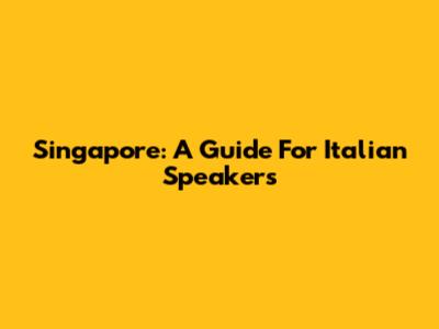 Singapore: A Guide For Italian Speakers