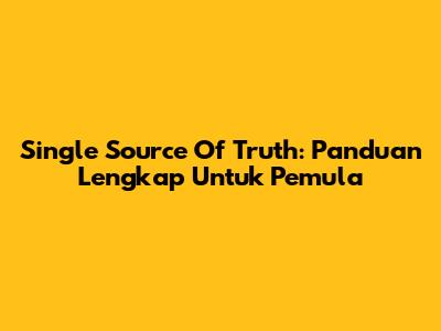 Single Source Of Truth: Panduan Lengkap Untuk Pemula