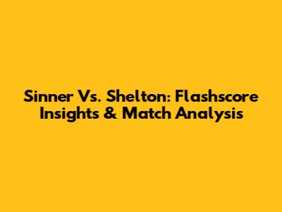 Sinner Vs. Shelton: Flashscore Insights & Match Analysis