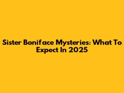 Sister Boniface Mysteries: What To Expect In 2025