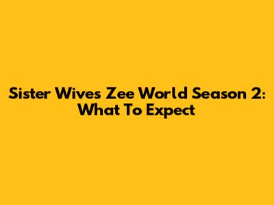 Sister Wives Zee World Season 2: What To Expect