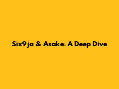 Six9ja & Asake: A Deep Dive