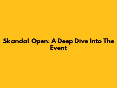 Skandal Open: A Deep Dive Into The Event