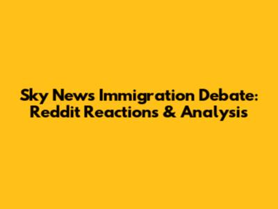 Sky News Immigration Debate: Reddit Reactions & Analysis