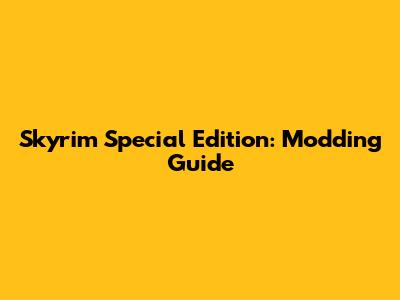Skyrim Special Edition: Modding Guide
