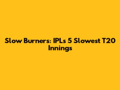 Slow Burners: IPL's 5 Slowest T20 Innings
