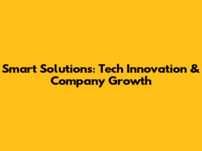 Smart Solutions: Tech Innovation & Company Growth
