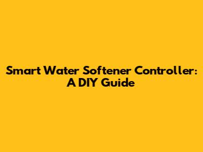 Smart Water Softener Controller: A DIY Guide