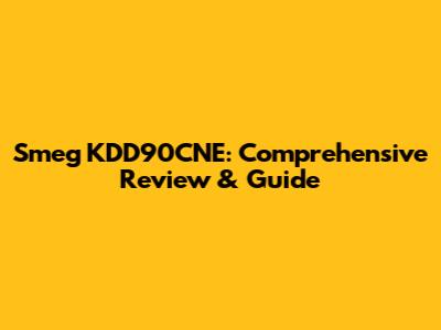 Smeg KDD90CNE: Comprehensive Review & Guide