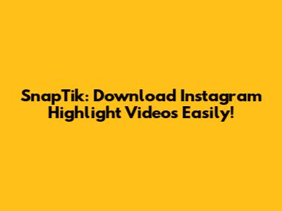 SnapTik: Download Instagram Highlight Videos Easily!