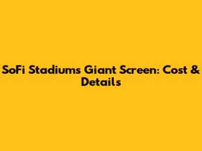 SoFi Stadium's Giant Screen: Cost & Details