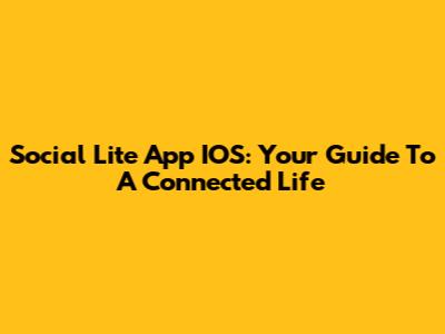 Social Lite App IOS: Your Guide To A Connected Life