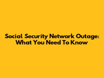 Social Security Network Outage: What You Need To Know