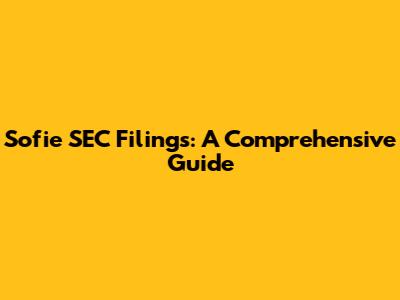 Sofie SEC Filings: A Comprehensive Guide