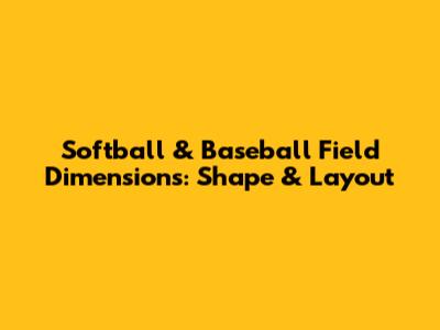 Softball & Baseball Field Dimensions: Shape & Layout