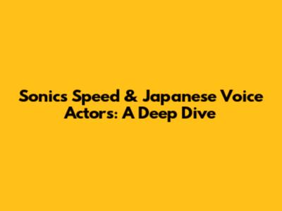 Sonic's Speed & Japanese Voice Actors: A Deep Dive