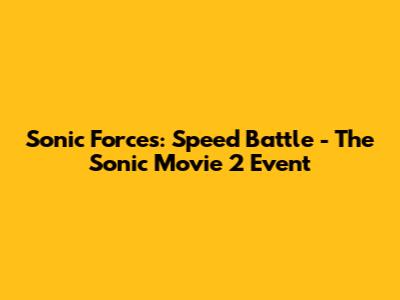 Sonic Forces: Speed Battle - The Sonic Movie 2 Event