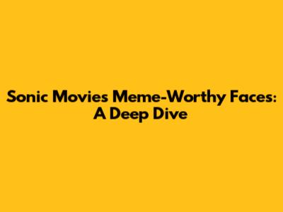 Sonic Movie's Meme-Worthy Faces: A Deep Dive