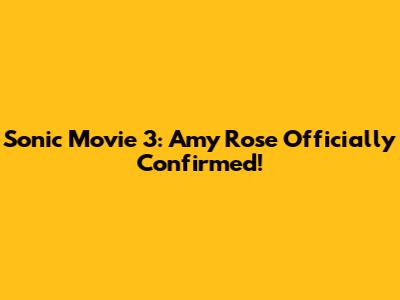 Sonic Movie 3: Amy Rose Officially Confirmed!