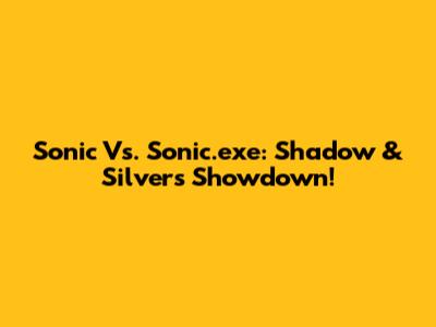 Sonic Vs. Sonic.exe: Shadow & Silver's Showdown!