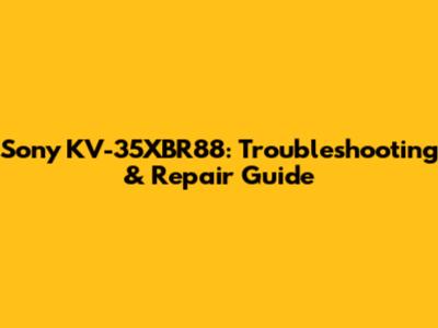 Sony KV-35XBR88: Troubleshooting & Repair Guide
