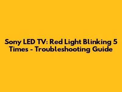 Sony LED TV: Red Light Blinking 5 Times - Troubleshooting Guide