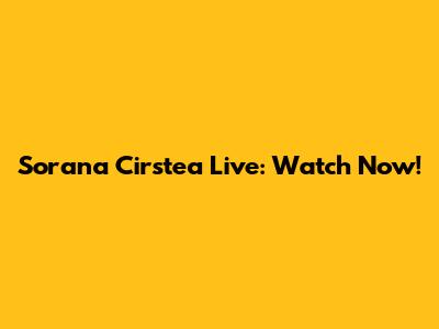 Sorana Cirstea Live: Watch Now!