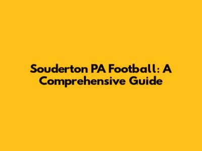 Souderton PA Football: A Comprehensive Guide