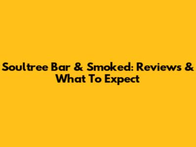 Soultree Bar & Smoked: Reviews & What To Expect