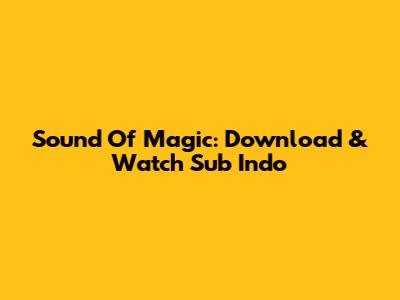 Sound Of Magic: Download & Watch Sub Indo