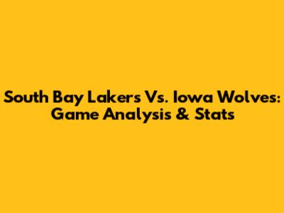 South Bay Lakers Vs. Iowa Wolves: Game Analysis & Stats