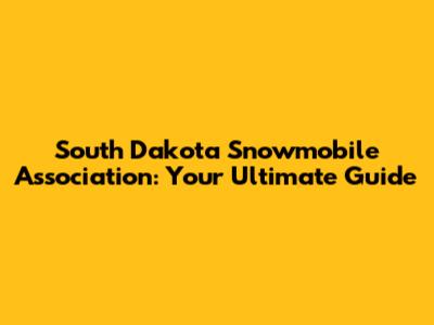 South Dakota Snowmobile Association: Your Ultimate Guide