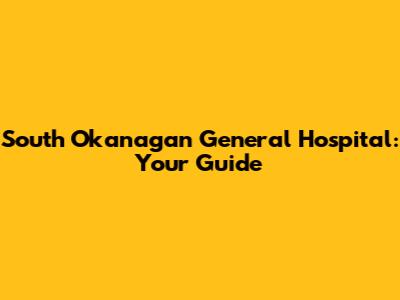 South Okanagan General Hospital: Your Guide