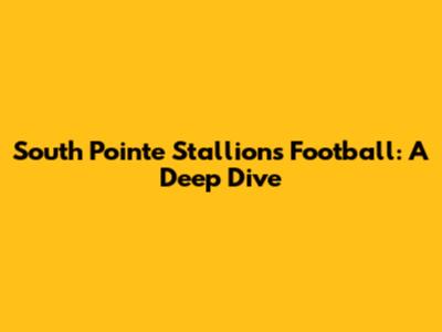 South Pointe Stallions Football: A Deep Dive