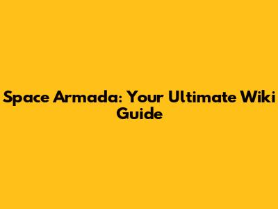 Space Armada: Your Ultimate Wiki Guide
