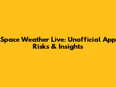 Space Weather Live: Unofficial App Risks & Insights