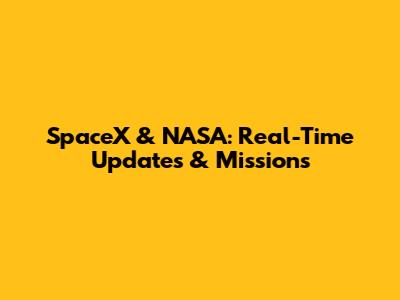 SpaceX & NASA: Real-Time Updates & Missions