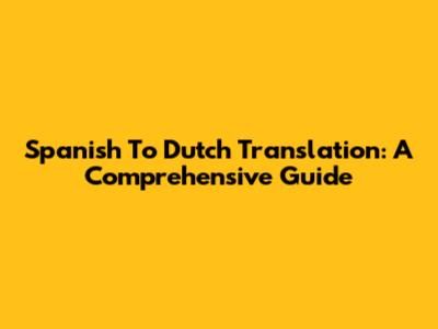 Spanish To Dutch Translation: A Comprehensive Guide
