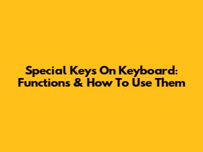 Special Keys On Keyboard: Functions & How To Use Them