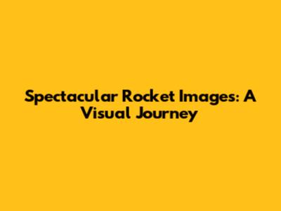 Spectacular Rocket Images: A Visual Journey