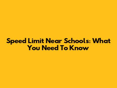 Speed Limit Near Schools: What You Need To Know