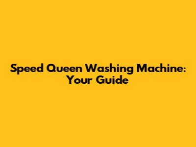Speed Queen Washing Machine: Your Guide